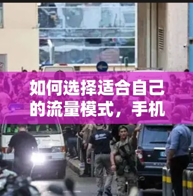 如何选择适合自己的流量模式，手机流量与VPN流量的区别与选择