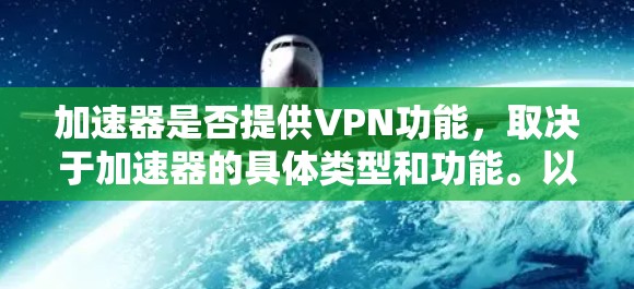 加速器是否提供VPN功能,取决于加速器的具体类型和功能。以下是详细的分析