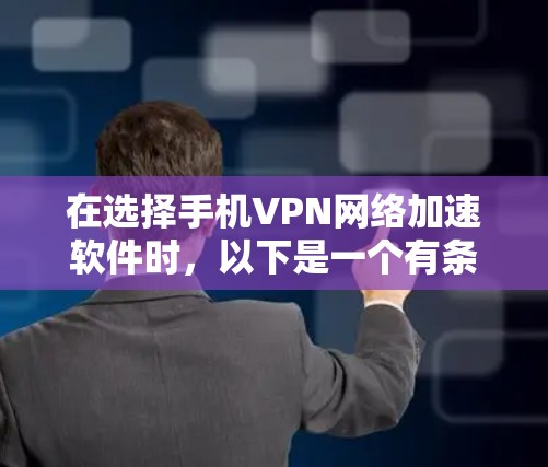 在选择手机VPN网络加速软件时,以下是一个有条理的推荐和比较