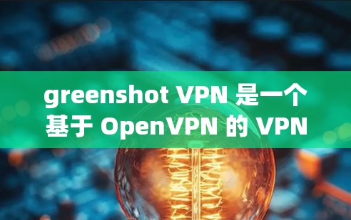 greenshot VPN 是一个基于 OpenVPN 的 VPN 应用程序,提供加密通信和安全网络连接功能。以下是关于 greenshot VPN 的详细信息