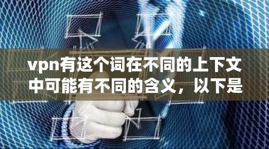 vpn有这个词在不同的上下文中可能有不同的含义，以下是一些可能的解释和解答