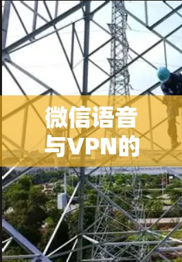 微信语音与VPN的使用问题解析