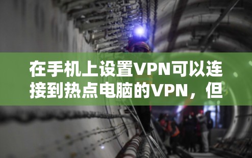 在手机上设置VPN可以连接到热点电脑的VPN,但具体操作方式取决于您需要连接的电脑和VPN服务。以下是步骤说明 在手机上设置VPN可以连接到热点电脑的VPN,但具体操作方式取决于您需要连接的电脑和VPN服务。以下是步骤说明