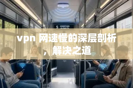 vpn 网速慢的深层剖析，解决之道