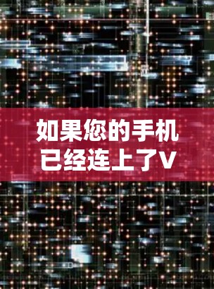 如果您的手机已经连上了VPN，但尝试连接到外国网时仍然无法连接，可能是因为VPN服务器被禁用，或者VPN服务本身存在安全漏洞。以下是一些可能的解决方案
