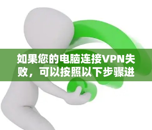 如果您的电脑连接VPN失败，可以按照以下步骤进行修复和解决问题
