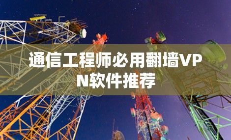 通信工程师必用翻墙VPN软件推荐