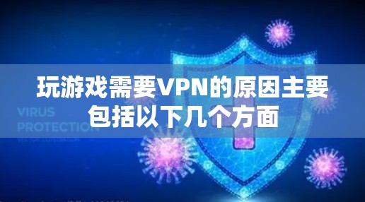 玩游戏需要VPN的原因主要包括以下几个方面