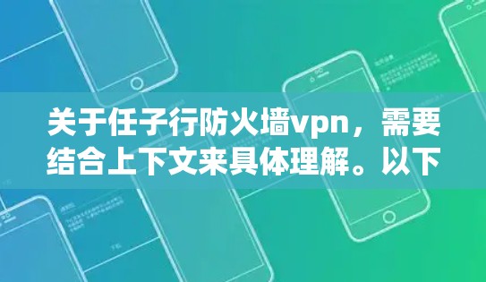 关于任子行防火墙vpn，需要结合上下文来具体理解。以下是一些可能的解释