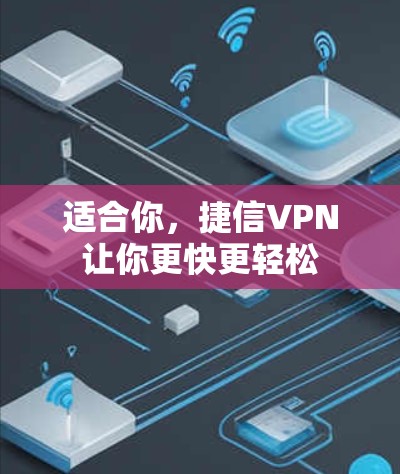 适合你，捷信VPN让你更快更轻松