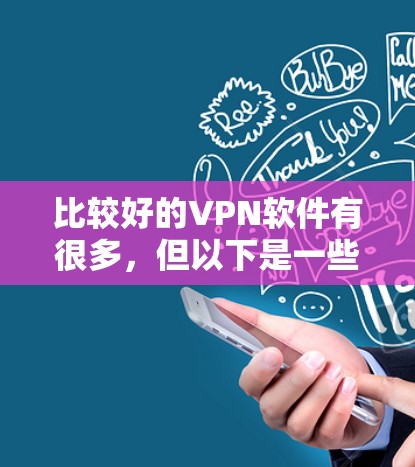 比较好的VPN软件有很多，但以下是一些常见的选择和评价