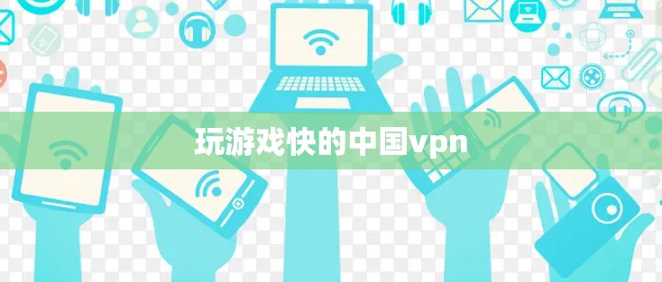 玩游戏快的中国vpn