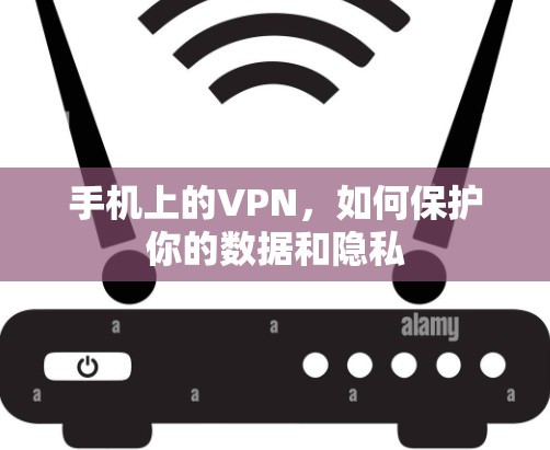手机上的VPN，如何保护你的数据和隐私