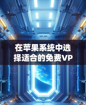 在苹果系统中选择适合的免费VPN软件时,以下是一些推荐,这些软件都符合苹果官方推荐的条件,且提供免费或基本功能