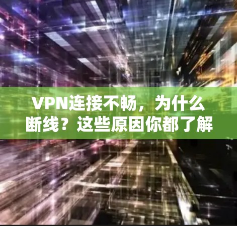 VPN连接不畅，为什么断线？这些原因你都了解吗？