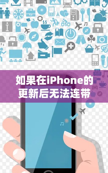 如果在iPhone的更新后无法连带，可能是由于系统更新导致的问题。以下是可能的解决方案
