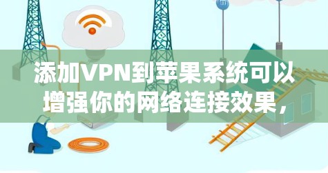 添加VPN到苹果系统可以增强你的网络连接效果,但需要遵循以下步骤进行配置 添加VPN到苹果系统可以增强你的网络连接效果,但需要遵循以下步骤进行配置