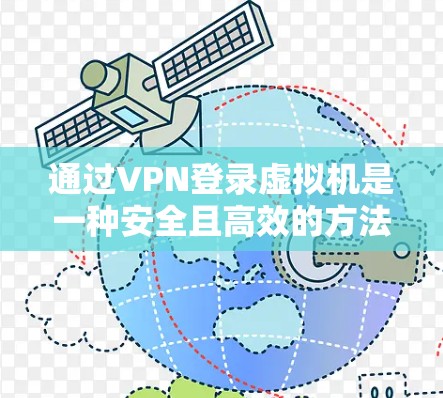 通过VPN登录虚拟机是一种安全且高效的方法，有助于在虚拟空间中进行数据传输和加密通信。以下是一个清晰的步骤指南，帮助您实现这一目标