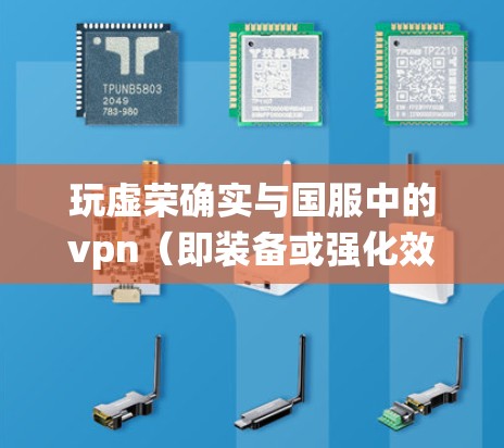 玩虚荣确实与国服中的vpn(即装备或强化效果)密切相关。国服游戏通常设计了多种装备和成就系统,这些系统鼓励玩家不断升级和提升等级,从而实现玩虚荣。以下是对这一关系的详细分析 玩虚荣确实与国服中的vpn(即装备或强化效果)密切相关。国服游戏通常设计了多种装备和成就系统,这些系统鼓励玩家不断升级和提升等级,从而实现玩虚荣。以下是对这一关系的详细分析