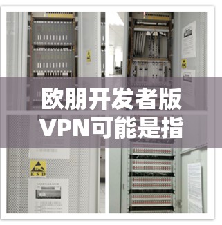 欧朋开发者版VPN可能是指欧朋公司开发的针对开发者设计的VPN服务。如果您指的是某个特定的软件或工具,建议您直接访问其官方网站或联系其客服获取详细信息 欧朋开发者版VPN可能是指欧朋公司开发的针对开发者设计的VPN服务。如果您指的是某个特定的软件或工具,建议您直接访问其官方网站或联系其客服获取详细信息