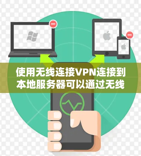 使用无线连接VPN连接到本地服务器可以通过无线通信实现VPN的安全连接。以下是一些关键点和建议，帮助您确保连接安全且不会导致断网