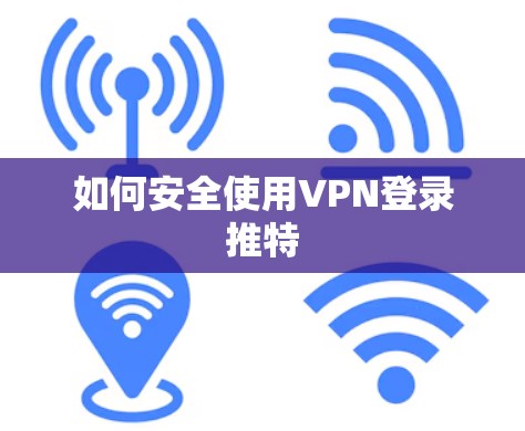 如何安全使用VPN登录推特