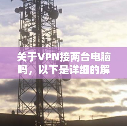 关于VPN接两台电脑吗，以下是详细的解释