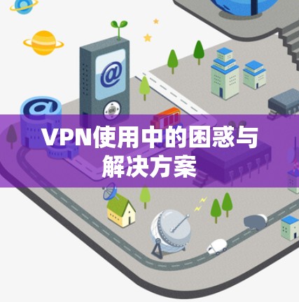 VPN使用中的困惑与解决方案
