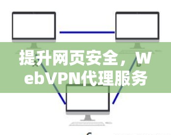 提升网页安全，WebVPN代理服务器解决方案