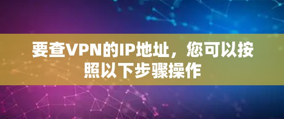 要查VPN的IP地址，您可以按照以下步骤操作