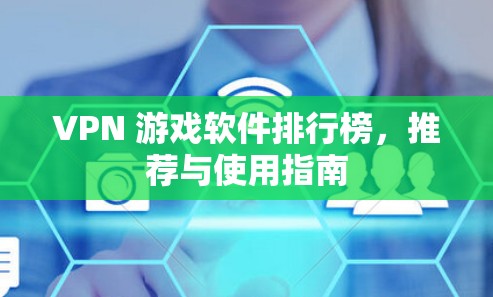 VPN 游戏软件排行榜，推荐与使用指南