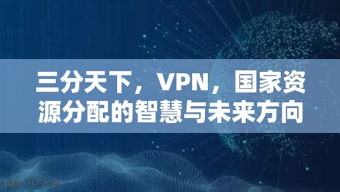 三分天下，VPN，国家资源分配的智慧与未来方向
