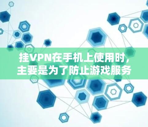 挂VPN在手机上使用时，主要是为了防止游戏服务器访问中国，防止游戏被滥用。挂VPN会连接到其他国家的服务器，从而保护您的隐私和安全。以下是对挂VPN问题的详细解答