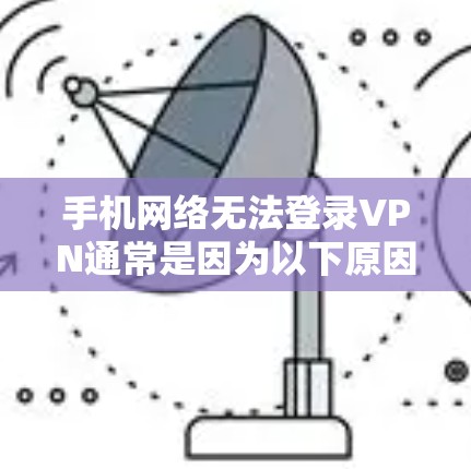 手机网络无法登录VPN通常是因为以下原因