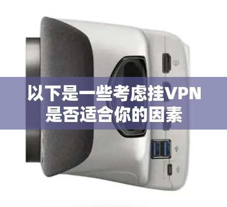 以下是一些考虑挂VPN是否适合你的因素