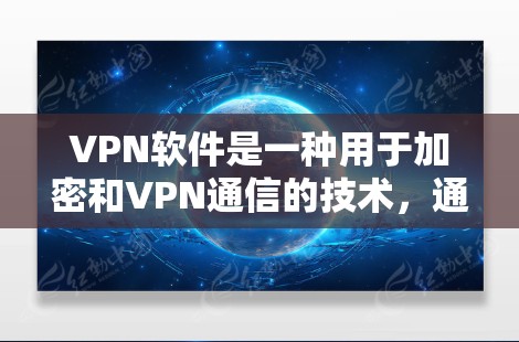 VPN软件是一种用于加密和VPN通信的技术,通过网络实现数据的传输和保护。以下是关于VPN软件的详细了解