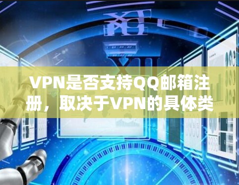 VPN是否支持QQ邮箱注册，取决于VPN的具体类型和功能设置。以下是详细的总结