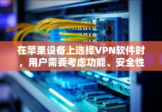 在苹果设备上选择VPN软件时,用户需要考虑功能、安全性和适用性等因素。以下是一些推荐的免费VPN软件,并详细说明它们的特点