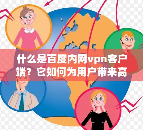 什么是百度内网vpn客户端？它如何为用户带来高效安全的通信体验？