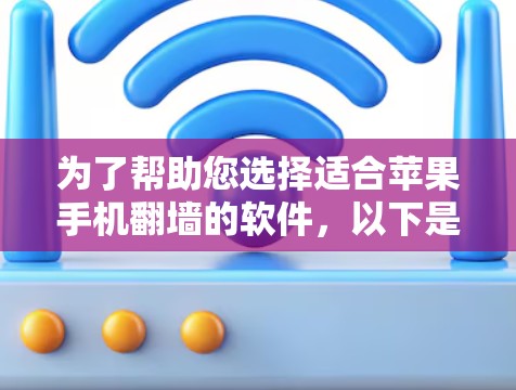 为了帮助您选择适合苹果手机翻墙的软件，以下是分步骤的建议