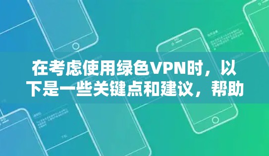 在考虑使用绿色VPN时,以下是一些关键点和建议,帮助你选择一个功能全面且安全可靠的服务