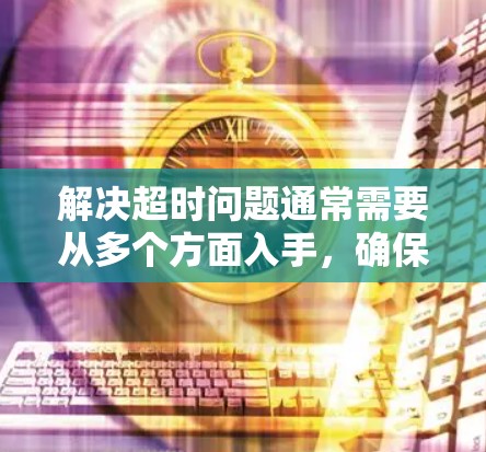 解决超时问题通常需要从多个方面入手，确保服务正常运行并获得连接。以下是详细的解决方案