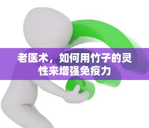 老医术，如何用竹子的灵性来增强免疫力