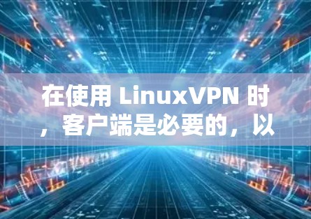 在使用 LinuxVPN 时，客户端是必要的，以创建和管理VPN连接。然而，如果你已经知道 VPN 的配置信息，并且不想使用客户端，以下是几种方法可以实现不需要客户端的VPN连接