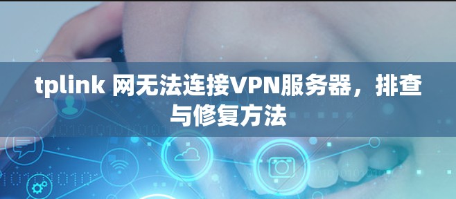tplink 网无法连接VPN服务器，排查与修复方法