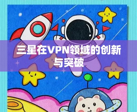 三星在VPN领域的创新与突破
