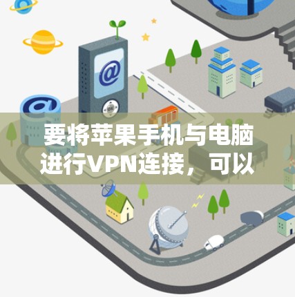 要将苹果手机与电脑进行VPN连接，可以按照以下步骤操作