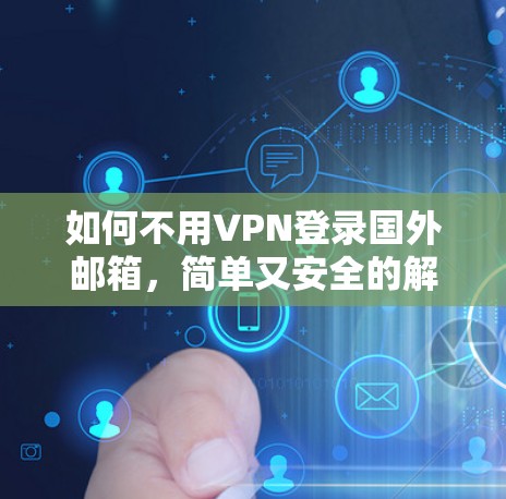 如何不用VPN登录国外邮箱,简单又安全的解决方案