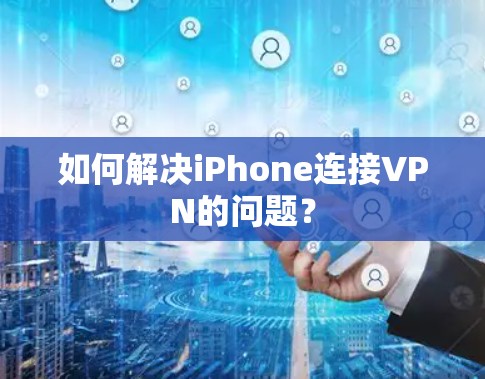 如何解决iPhone连接VPN的问题？