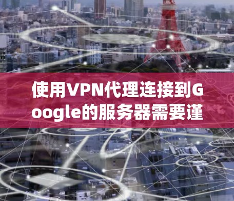 使用VPN代理连接到Google的服务器需要谨慎处理,确保VPN服务器的安全性和配置正确。以下是详细的步骤和注意事项 使用VPN代理连接到Google的服务器需要谨慎处理,确保VPN服务器的安全性和配置正确。以下是详细的步骤和注意事项